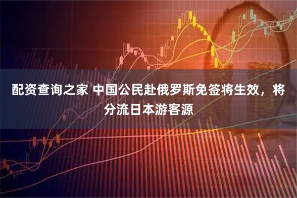 配资查询之家 中国公民赴俄罗斯免签将生效，将分流日本游客源